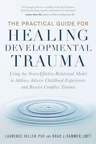 The Practical Guide for Healing Developmental Trauma: Using the Neuroaffective Relational Model to Address Adverse Childhood Experiences and Resolve C - Paperback