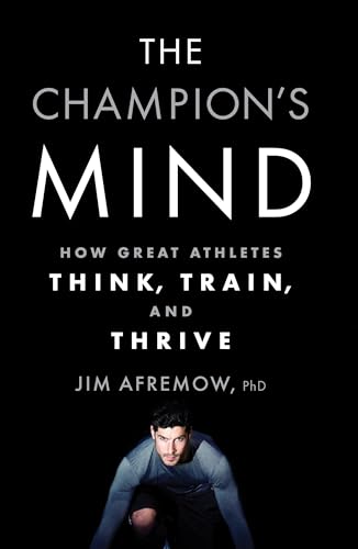 The Champion's Mind: How Great Athletes Think, Train, and Thrive - Paperback