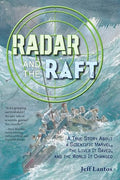 Radar and the Raft: A True Story about a Scientific Marvel, the Lives It Saved, and the World It Changed - Hardcover