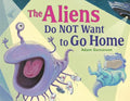 The Aliens Do Not Want to Go Home - Hardcover