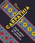 Carpathia: Food from the Heart of Romania - Paperback