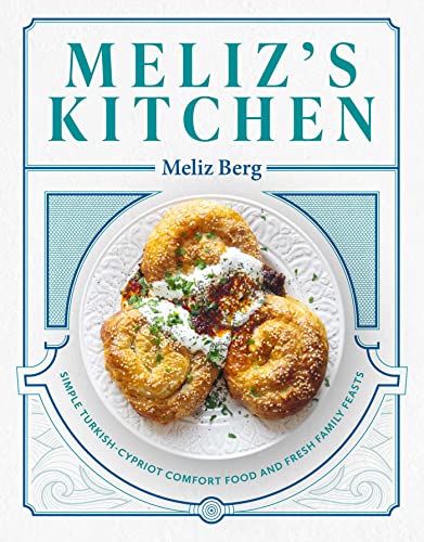 Meliz's Kitchen: Simple Turkish-Cypriot Comfort Food and Fresh Family Feasts - Hardcover