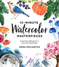 15-Minute Watercolor Masterpieces: Create Frame-Worthy Art in Just a Few Simple Steps - Paperback
