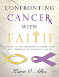 Confronting Cancer with Faith: A Study of Encouragement, Comfort, and Hope Through the Trials of Cancer - Paperback
