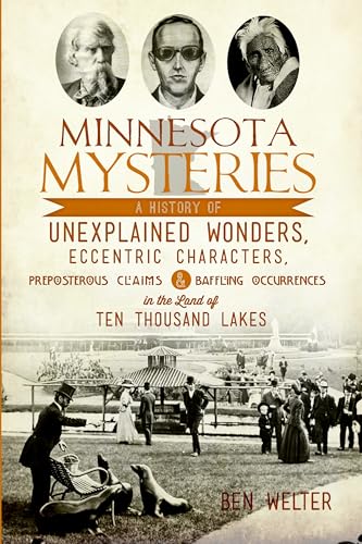 Minnesota Mysteries: A History of Unexplained Wonders, Eccentric Characters, Preposterous Claims & Baffling Occurrences in the Land of 10,000 Lakes - Paperback