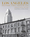 Los Angeles Before the Freeways: Images of an Era 1850-1950 - Hardcover