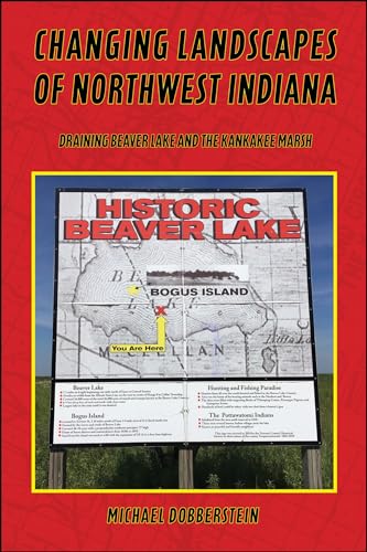 Changing Landscapes of Northwest Indiana: Draining Beaver Lake and the Kankakee Marsh - Paperback