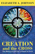 Creation and the Cross: The Mercy of God for a Planet in Peril - Paperback