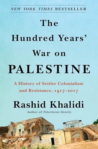 The Hundred Years' War on Palestine: A History of Settler Colonialism and Resistance, 1917-2017 - Hardcover