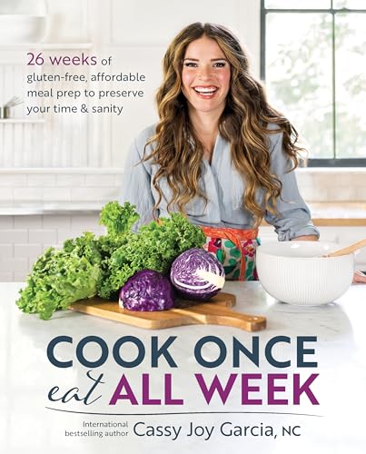 Cook Once, Eat All Week: 26 Weeks of Gluten-Free, Affordable Meal Prep to Preserve Your Time & Sanity - Paperback