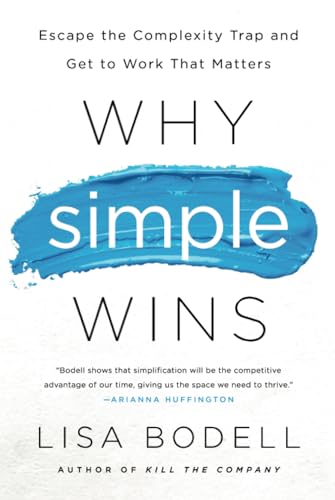 Why Simple Wins: Escape the Complexity Trap and Get to Work That Matters - Hardcover