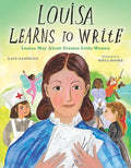 Louisa Learns to Write: Louisa May Alcott Creates Little Women - Hardcover