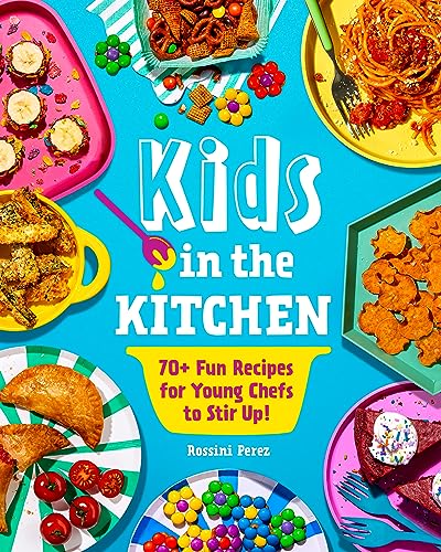Kids in the Kitchen: 70+ Fun Recipes for Young Chefs to Stir Up! - Paperback