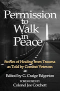Permission to Walk in Peace: Stories of Healing from Trauma as Told by Combat Veterans - Paperback