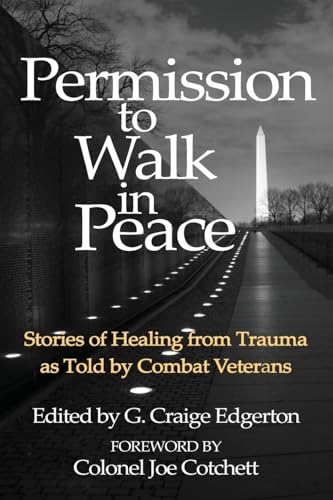 Permission to Walk in Peace: Stories of Healing from Trauma as Told by Combat Veterans - Paperback