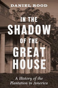 In the Shadow of the Great House: A History of the Plantation in America - Hardcover