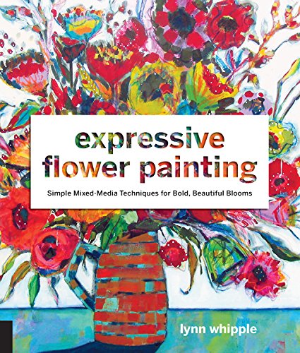 Expressive Flower Painting: Simple Mixed Media Techniques for Bold Beautiful Blooms - Paperback