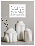 Carve Your Clay: Techniques to Bring the Ceramics Surface to Life - Hardcover