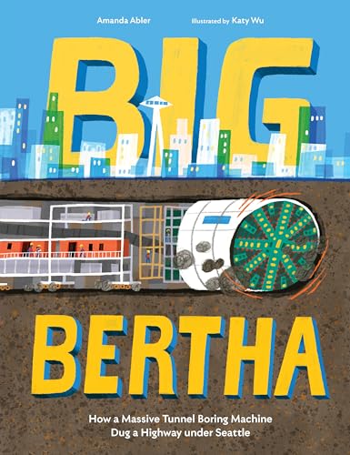 Big Bertha: How a Massive Tunnel Boring Machine Dug a Highway Under Seattle - Hardcover