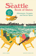 The Seattle Book of Dates: Adventures, Escapes, and Secret Spots - Paperback