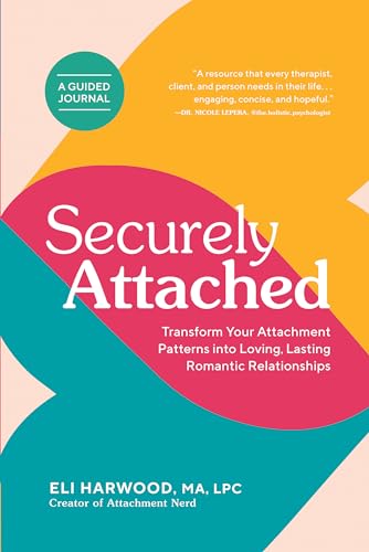 Securely Attached: Transform Your Attachment Patterns Into Loving, Lasting Romantic Relationships (Attachment Workbook) - Paperback