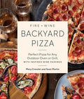 Fire + Wine Backyard Pizza: Perfect Pizza for Any Outdoor Oven or Grill, with Inspired Wine Pairings - Paperback