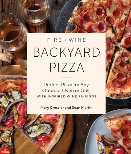 Fire + Wine Backyard Pizza: Perfect Pizza for Any Outdoor Oven or Grill, with Inspired Wine Pairings - Paperback