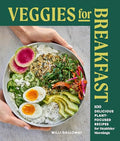 Veggies for Breakfast: 100 Delicious Plant-Focused Recipes for Healthier Mornings - Paperback