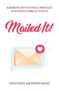 Mailed It!: A Guide to Crafting Emails That Build Relationships and Get Results - Paperback