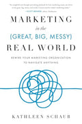 Marketing in the (Great, Big, Messy) Real World: Rewire Your Marketing Organization to Navigate Anything - Paperback