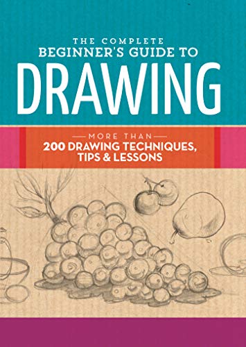 The Complete Beginner's Guide to Drawing: More Than 200 Drawing Techniques, Tips & Lessons - Hardcover