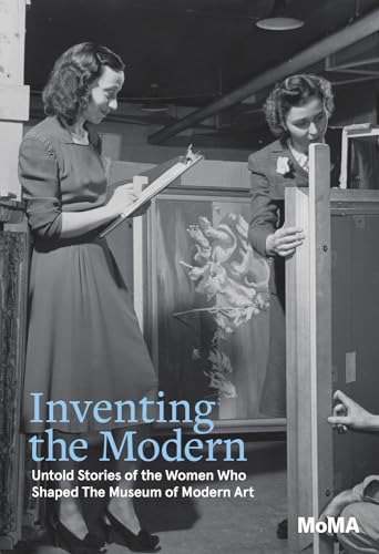Inventing the Modern: Untold Stories of the Women Who Shaped the Museum of Modern Art - Hardcover