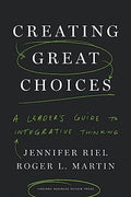 Creating Great Choices: A Leader's Guide to Integrative Thinking - Hardcover