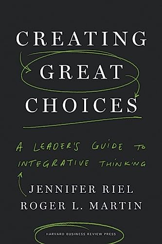 Creating Great Choices: A Leader's Guide to Integrative Thinking - Hardcover