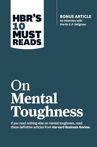 Hbr's 10 Must Reads on Mental Toughness (with Bonus Interview Post-Traumatic Growth and Building Resilience with Martin Seligman) (Hbr's 10 Must Reads - Paperback