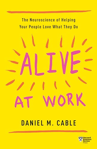 Alive at Work: The Neuroscience of Helping Your People Love What They Do - Paperback
