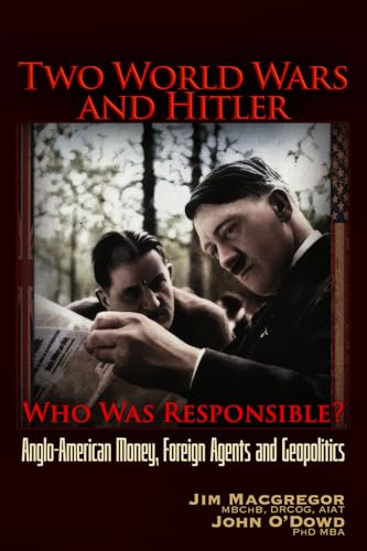 Two World Wars and Hitler: Who Was Responsible?: Anglo-American Money, Foreign Agents and Geopolitics - Paperback