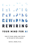 Rewiring Your Mind for AI: How to Think, Work, and Thrive in the Age of Intelligence - Paperback