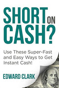 Short On Cash? Use These Super-Fast and Easy Ways to Get Instant Cash! - Paperback