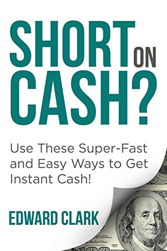 Short On Cash? Use These Super-Fast and Easy Ways to Get Instant Cash! - Paperback