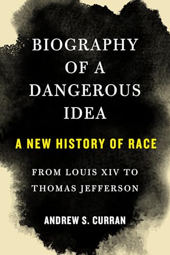 Biography of a Dangerous Idea: A New History of Race from Louis XIV to Thomas Jefferson - Hardcover