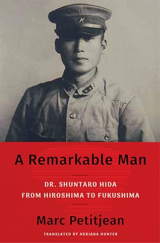 A Remarkable Man: Dr. Shuntaro Hida from Hiroshima to Fukushima - Hardcover