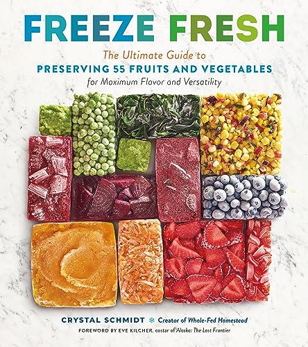 Freeze Fresh: The Ultimate Guide to Preserving 55 Fruits and Vegetables for Maximum Flavor and Versatility - Paperback