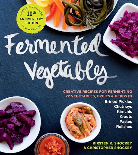 Fermented Vegetables, 10th Anniversary Edition: Creative Recipes for Fermenting 72 Vegetables, Fruits, & Herbs in Brined Pickles, Chutneys, Kimchis, K - Paperback