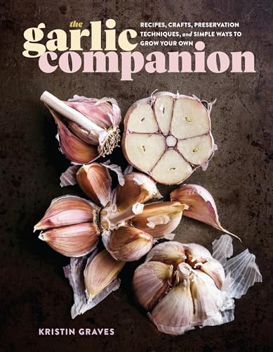 The Garlic Companion: Recipes, Crafts, Preservation Techniques, and Simple Ways to Grow Your Own - Hardcover