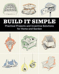 Build It Simple: Practical Projects and Inventive Solutions for Home and Garden - Paperback