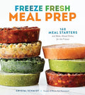 Freeze Fresh Meal Prep: 160 Meal Starters and Make-Ahead Dishes for the Freezer - Paperback