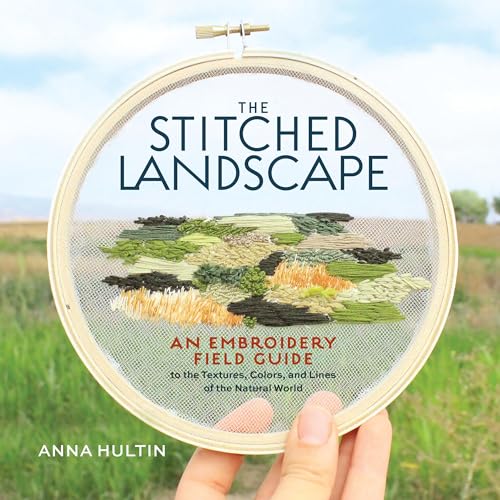 The Stitched Landscape: An Embroidery Field Guide to the Textures, Colors, and Lines of the Natural World - Hardcover
