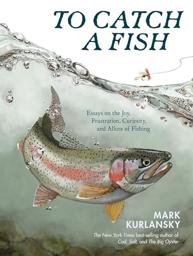 To Catch a Fish: Essays on the Joy, Frustration, Curiosity, and Allure of Fishing - Hardcover