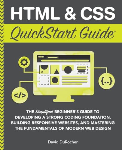 HTML and CSS QuickStart Guide: The Simplified Beginners Guide to Developing a Strong Coding Foundation, Building Responsive Websites, and Mastering th - Paperback
